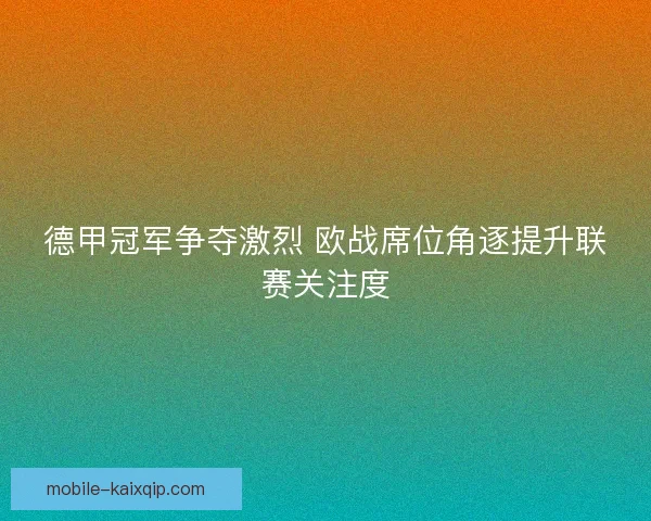 德甲冠军争夺激烈 欧战席位角逐提升联赛关注度