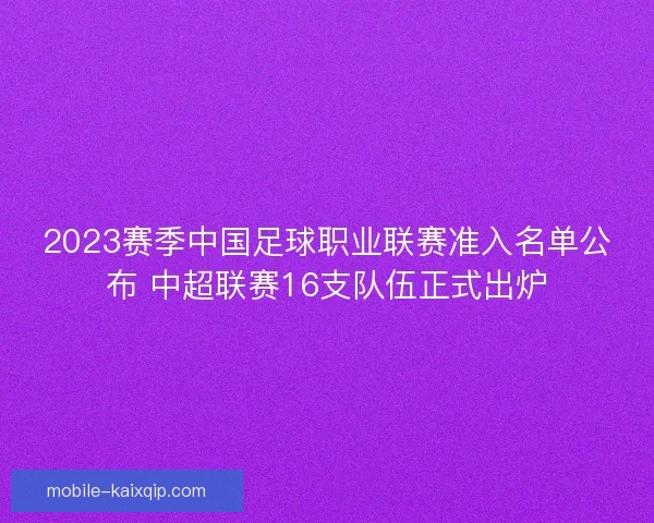 2023赛季中国足球职业联赛准入名单公布 中超联赛16支队伍正式出炉